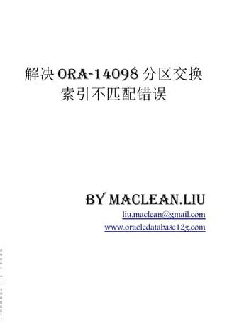 解决 ORA-14098 分区交换
       索引不匹配错误




         by Maclean.liu
               liu.maclean@gmail.com
           www.oracledatabase12g.com

o
w
n
e
r

=

'
&
O
W
N
E
R
1
'
 