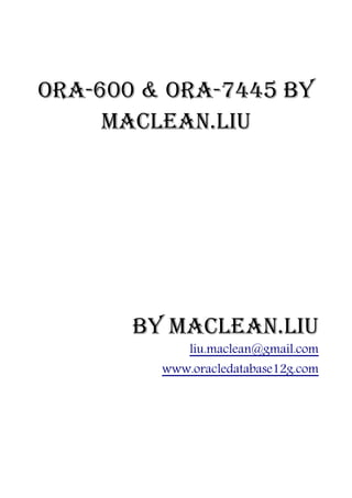 ORA-600 & ORA-7445 by
     Maclean.Liu




       by Maclean.liu
             liu.maclean@gmail.com
         www.oracledatabase12g.com
 