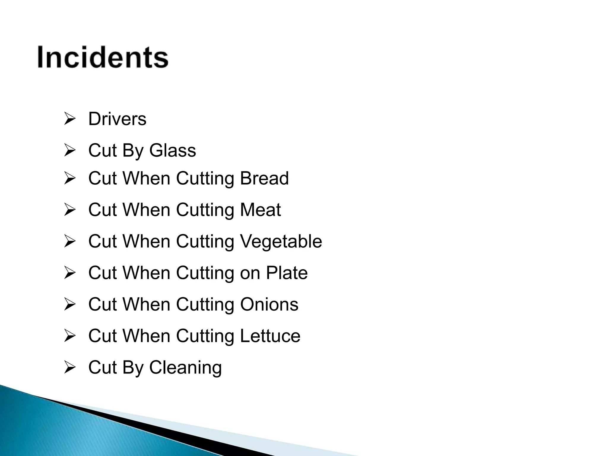  Drivers
 Cut By Glass
 Cut When Cutting Bread
 Cut When Cutting Meat
 Cut When Cutting Vegetable
 Cut When Cutting on Plate
 Cut When Cutting Onions
 Cut When Cutting Lettuce
 Cut By Cleaning
 