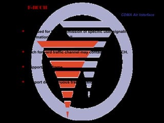 Page 60
F-DCCH
 It is used for the transmission of specific user signaling
information during a call.
 Each forward traffic channel may contain one F-DCCH.
 Support 5ms frame.
 Support discontinuous transmission.
CDMA Air Interface
 