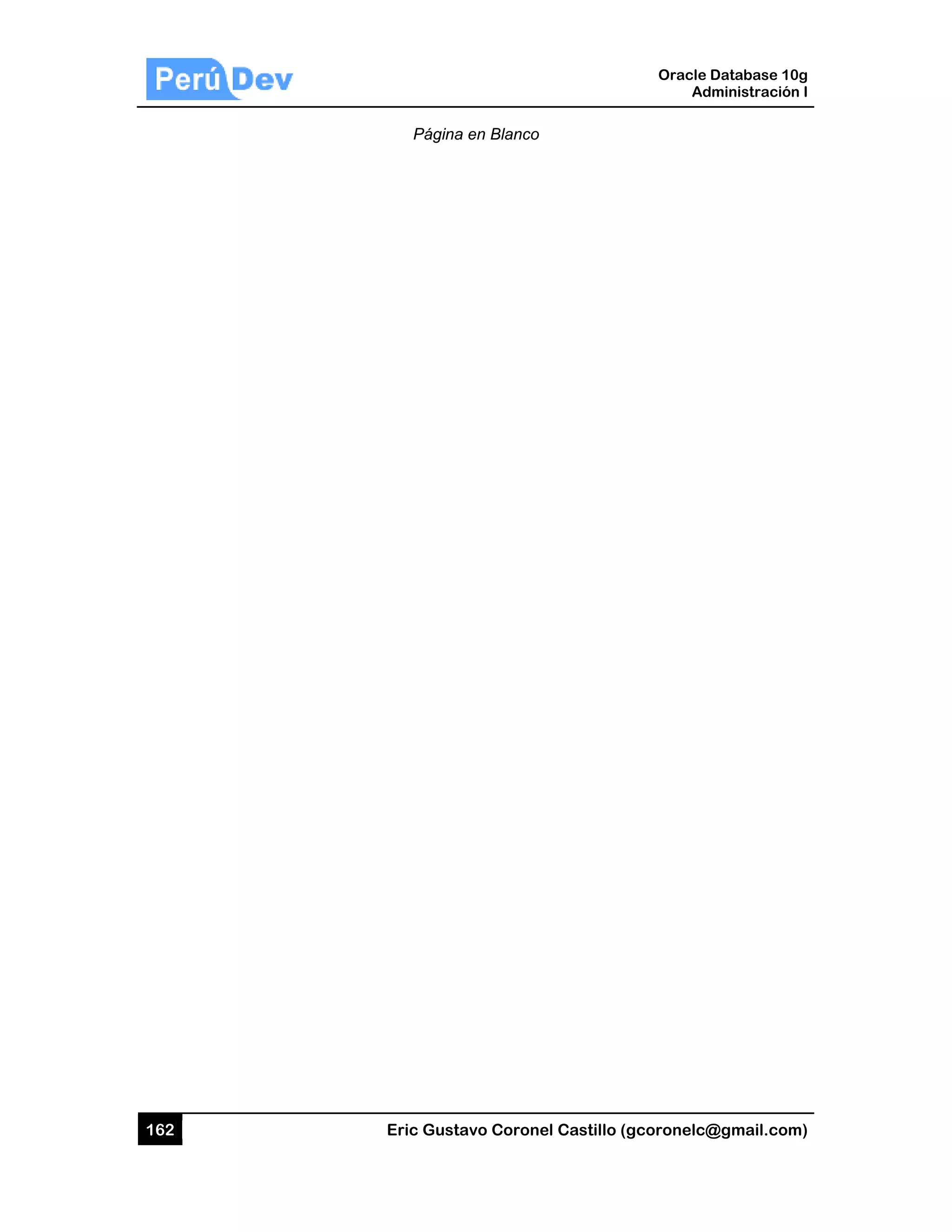 162 Eric Gust
Página
tavo Corone
a en Blanco
el Castillo (
Oracle
Ad
gcoronelc@
Database 10
dministración
@gmail.com
0g
n I
m)
 