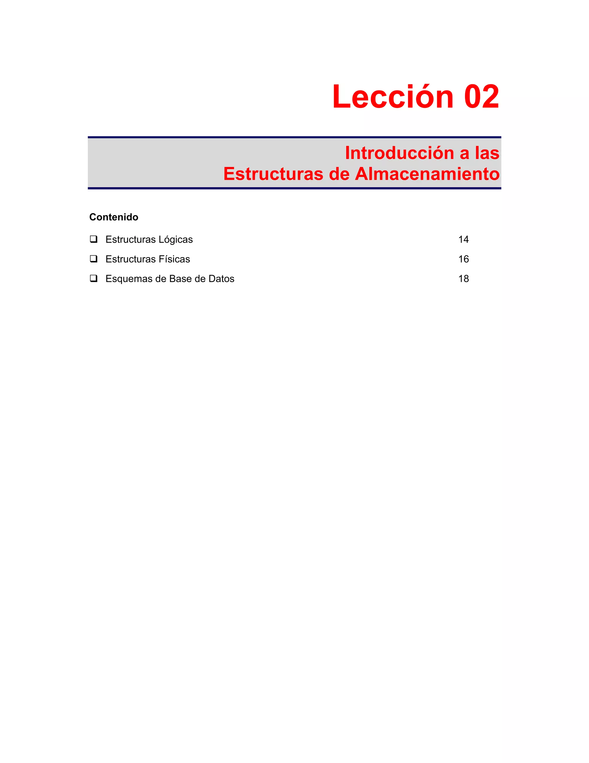 Lección 02
Introducción a las
Estructuras de Almacenamiento
Contenido
Estructuras Lógicas 14
Estructuras Físicas 16
Esquemas de Base de Datos 18
 