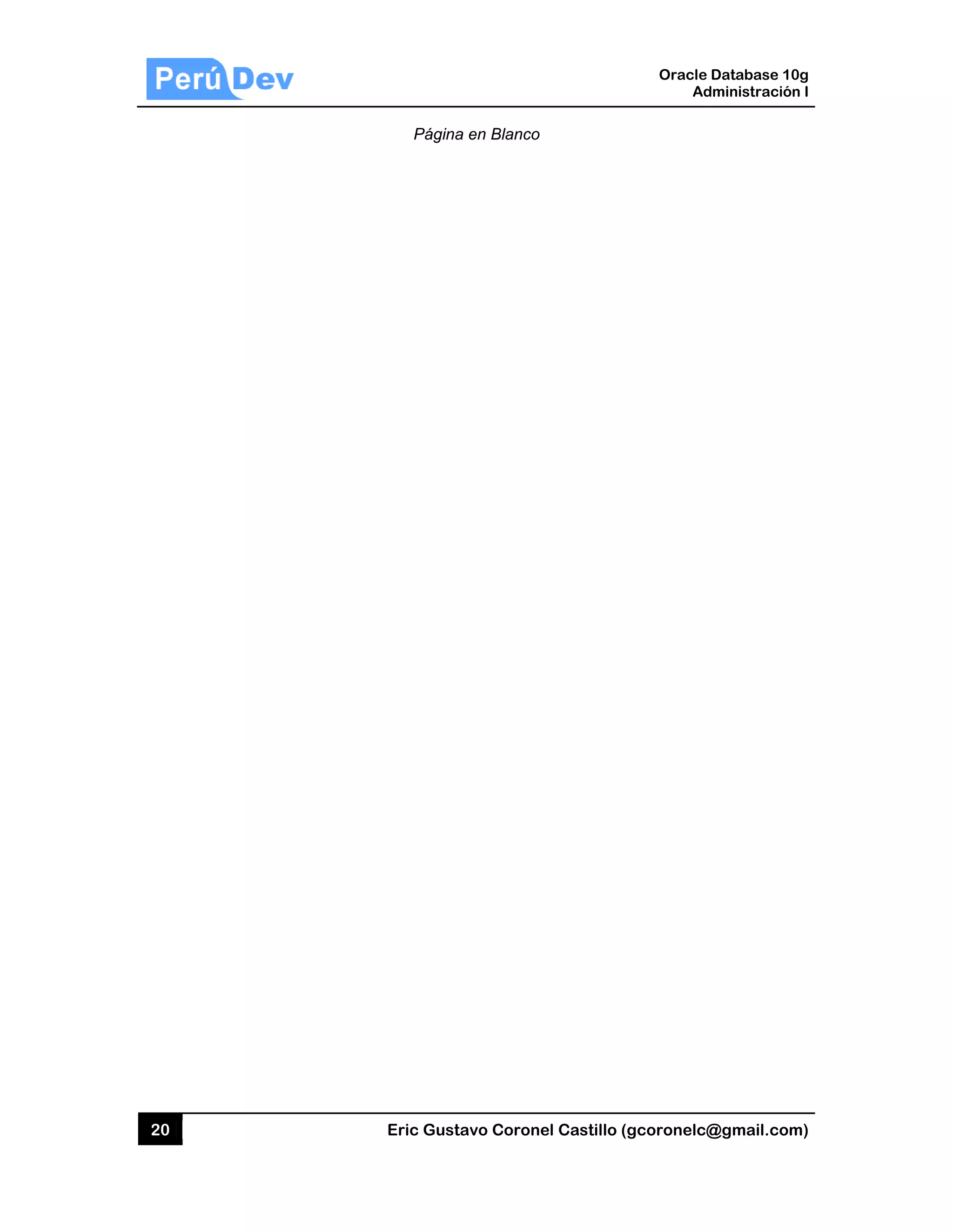 20 Eric Gust
Página
tavo Corone
a en Blanco
el Castillo (
Oracle
Ad
gcoronelc@
Database 10
dministración
@gmail.com
0g
n I
m)
 