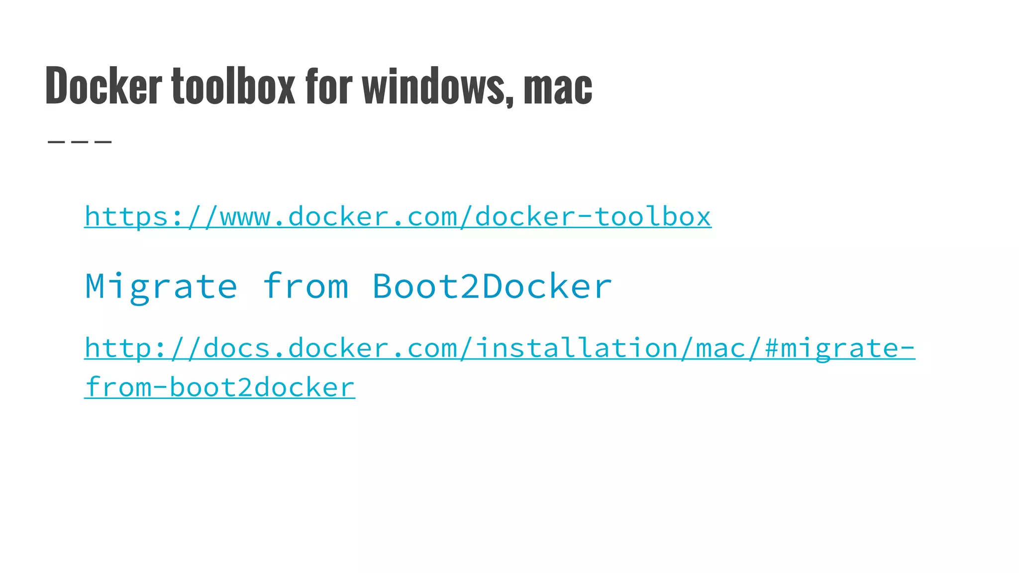 Docker toolbox for windows, mac
https://www.docker.com/docker-toolbox
Migrate from Boot2Docker
http://docs.docker.com/installation/mac/#migrate-
from-boot2docker
 