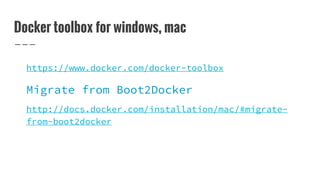 Docker toolbox for windows, mac
https://www.docker.com/docker-toolbox
Migrate from Boot2Docker
http://docs.docker.com/installation/mac/#migrate-
from-boot2docker
 