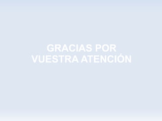 GRACIAS POR
VUESTRA ATENCIÓN
 