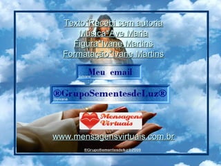 Texto*Recebi sem autoria Música*Ave Maria Figura*Ivane Martins Formatação*Ivane Martins www.mensagensvirtuais.com.br 