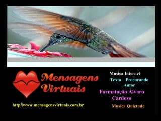 http//www.mensagensvirtuais.com.br Musica Internet Texto  Procurando Autor Formatação Álvaro Cardoso Musica Quietude 