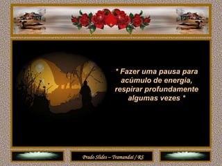* Fazer uma pausa para
                 acúmulo de energia,
               respirar profundamente
                   algumas vezes *




Prado Slides – Tramandaí / RS
 