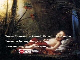 Texto: Monsenhor Antonio Expedito Marcondes Formatação: angelina_scalon www.mensagensvirtuais.com.br 