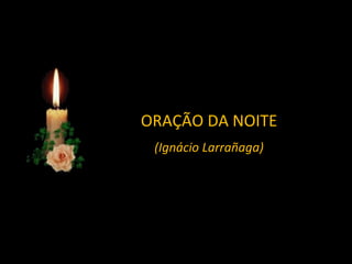 ORAÇÃO DA NOITE (Ignácio Larrañaga) 