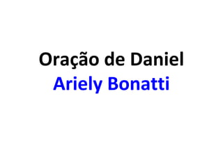 Oração de Daniel
Ariely Bonatti
 