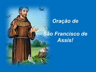 Oração de
São Francisco de
Assis!
 