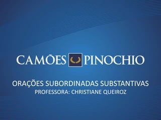 ORAÇÕES SUBORDINADAS SUBSTANTIVAS
PROFESSORA: CHRISTIANE QUEIROZ
 