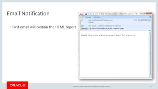 Copyright © 2018, Oracle and/or its affiliates. All rights reserved. |
• First email will contain the HTML report
Email Notification
17
 