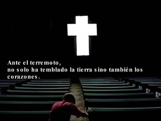 Ante el terremoto, no solo ha temblado la tierra sino también los corazones.  