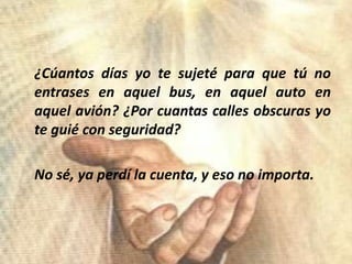 	¿Cúantosdíasyotesujetéparaquetú no entrases en aquel bus, en aquel auto en aquelavión? ¿Porcuantascallesobscurasyoteguié con seguridad?No sé, yaperdí la cuenta, y eso no importa.