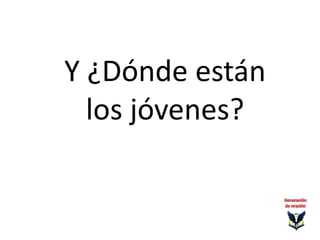 Y ¿Dónde están
los jóvenes?