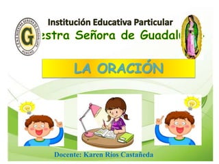 LA ORACIÓN
Docente: Karen Ríos Castañeda