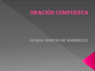 ORACIÓN COMPUESTA GLORIA MORENO DE RODRÍGUEZ 