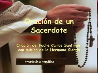 Oración de un Sacerdote Oración del Padre Carlos Santillán  con música de la Hermana Glenda transición automática 