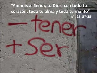 “Amarás al Señor, tu Dios, con todo tu
corazón, toda tu alma y toda tu mente”
Mt 22, 37-38
 