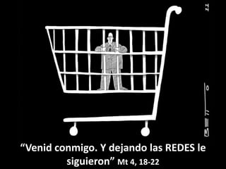 “Venid conmigo. Y dejando las REDES le
siguieron” Mt 4, 18-22
 