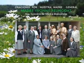 ORACIONES  POR  NUESTRA  MADRE  GENERAL MADRE YVONNE REUNGOAT 9na Sucesora de Madre Mazzarello 