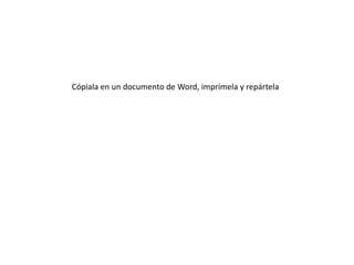 Cópiala en un documento de Word, imprímela y repártela
 