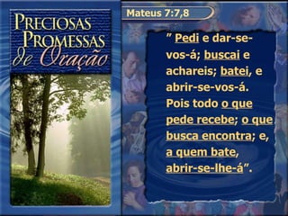 Mateus 7:7,8 ”  Pedi  e dar-se-vos-á;  buscai  e achareis;  batei , e abrir-se-vos-á. Pois todo  o que pede recebe ;  o que   busca encontra ; e,  a quem bate ,  abrir-se-lhe-á ”.  