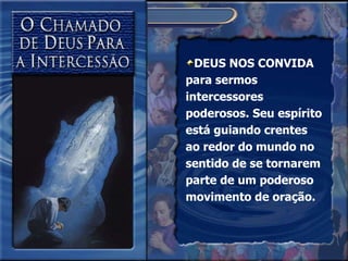 DEUS NOS CONVIDA  para sermos intercessores poderosos. Seu espírito está guiando crentes ao redor do mundo no sentido de se tornarem parte de um poderoso movimento de oração. 
