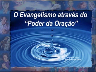 Pr. Rogério Araújo Ministério Pessoal AMSUL O Evangelismo através do  “Poder da Oração” 