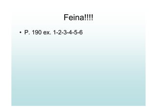 Feina!!!!
• P. 190 ex. 1-2-3-4-5-6
 