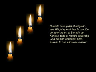 Cuando se le pidió al religioso Joe Wright que hiciera la oración de apertura en el Senado de Kansas, todo el mundo esperaba  una oración ordinaria, pero esto es lo que ellos escucharon:   