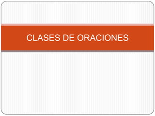 CLASES DE ORACIONES
 