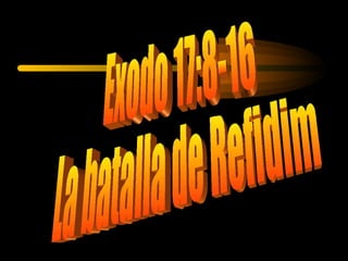 Exodo 17:8-16 La batalla de Refidim 