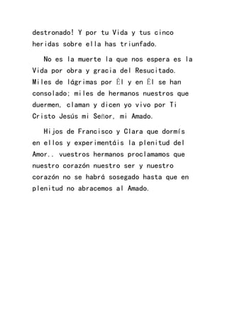 destronado! Y por tu Vida y tus cinco
heridas sobre ella has triunfado.
No es la muerte la que nos espera es la
Vida por o...