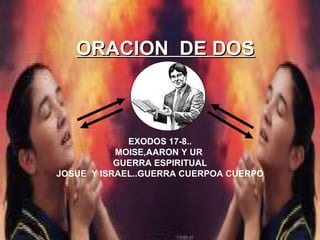 ORACION  DE DOS EXODOS 17-8.. MOISE,AARON Y UR  GUERRA ESPIRITUAL JOSUE  Y ISRAEL..GUERRA CUERPOA CUERPO 