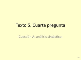 155
Texto 5. Cuarta pregunta
Cuestión A: análisis sintáctico.
 