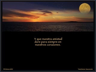 Y que nuestra amistad  dure para siempre en  nuestros corazones. 
