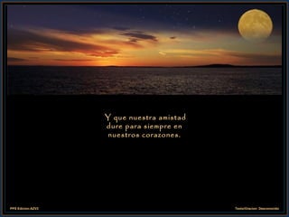 Y que nuestra amistad  dure para siempre en  nuestros corazones. 