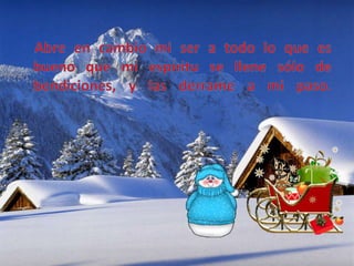 Abre en cambio mi ser a todo lo que es bueno que mi espíritu se llene sólo de bendiciones, y las derrame a mi paso.