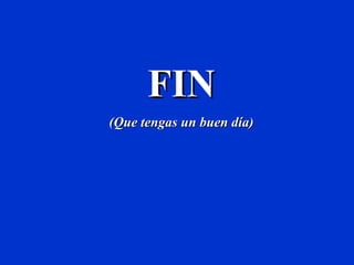 FIN (Que tengas un buen día) 
