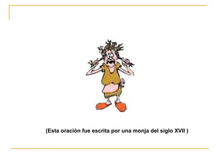 (Esta oración fue escrita por una monja del siglo XVII )  