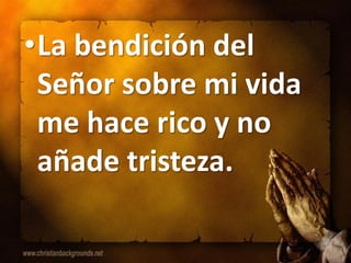 •La bendición del
 Señor sobre mi vida
 me hace rico y no
 añade tristeza.
 