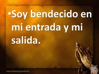 •Soy bendecido en
 mi entrada y mi
 salida.
 