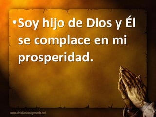 •Soy hijo de Dios y Él
 se complace en mi
 prosperidad.
 