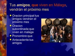 Tus  amigos ,  que  viven en Málaga , vendrán el próximo mes <ul><li>Oracion principal:tus amigos vendran el proximo mes <...
