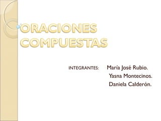 INTEGRANTES: María José Rubio.
Yasna Montecinos.
Daniela Calderón.
 