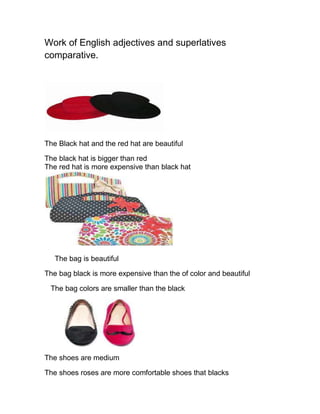 Work of English adjectives and superlatives
comparative.
The Black hat and the red hat are beautiful
The black hat is bigg...